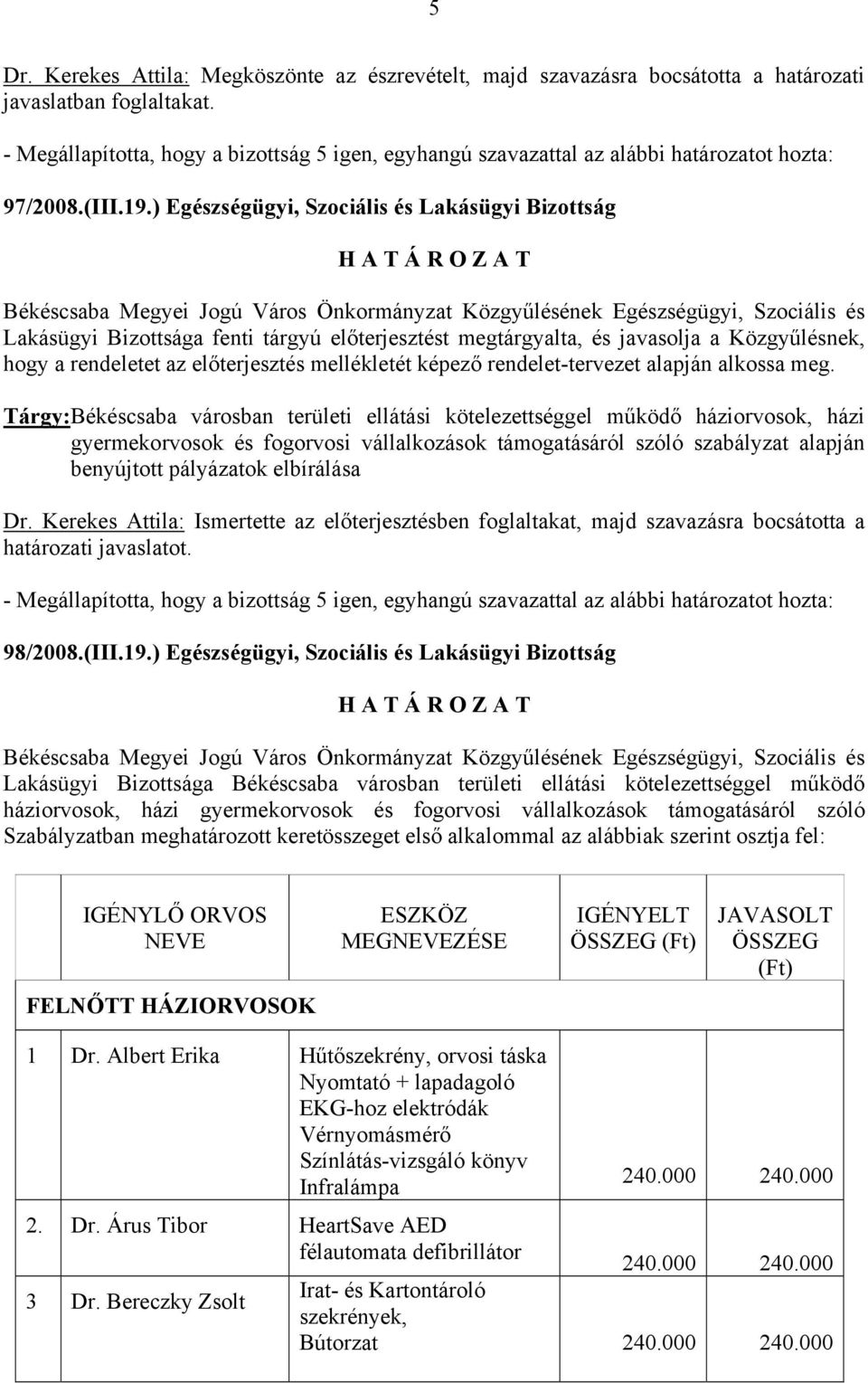 ) Egészségügyi, Szociális és Lakásügyi Bizottság Békéscsaba Megyei Jogú Város Önkormányzat Közgyűlésének Egészségügyi, Szociális és Lakásügyi Bizottsága fenti tárgyú előterjesztést megtárgyalta, és