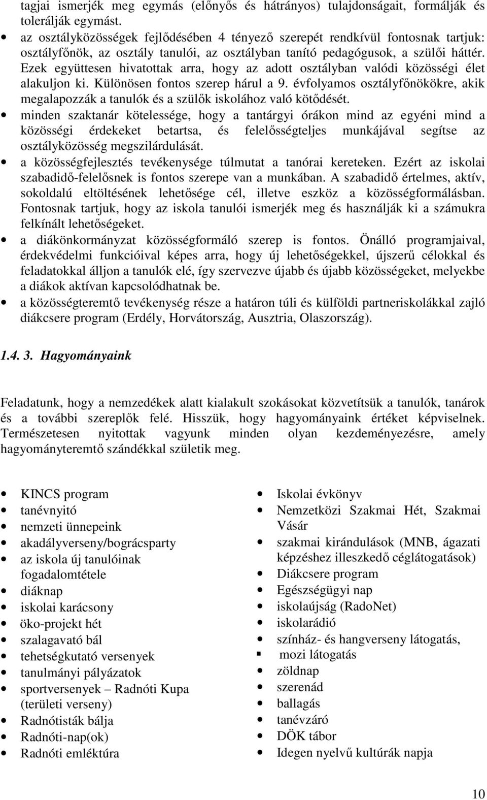 Ezek együttesen hivatottak arra, hogy az adott osztályban valódi közösségi élet alakuljon ki. Különösen fontos szerep hárul a 9.