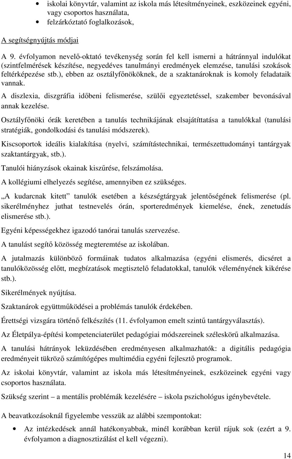 ), ebben az osztályfőnököknek, de a szaktanároknak is komoly feladataik vannak. A diszlexia, diszgráfia időbeni felismerése, szülői egyeztetéssel, szakember bevonásával annak kezelése.