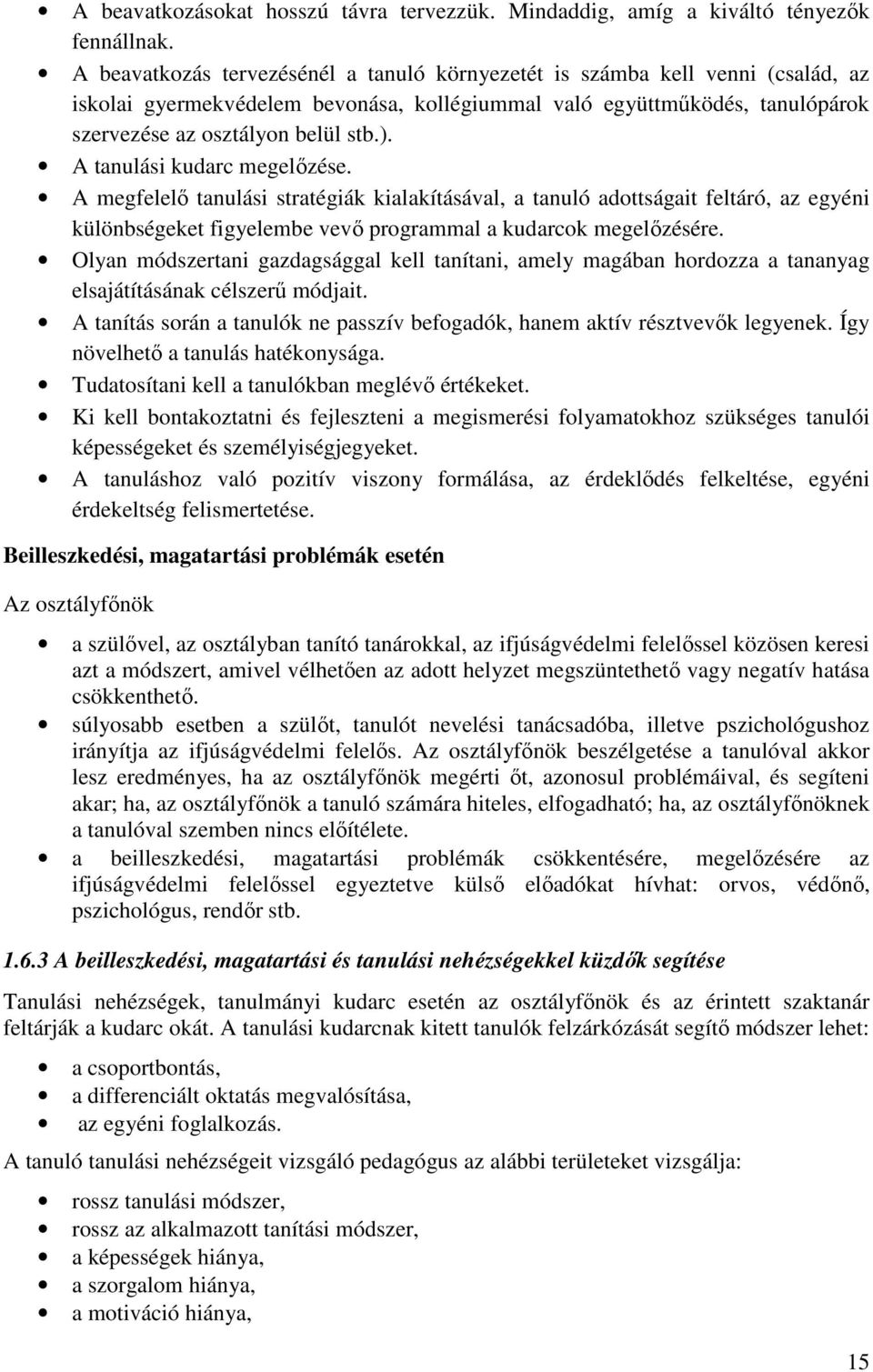 A tanulási kudarc megelőzése. A megfelelő tanulási stratégiák kialakításával, a tanuló adottságait feltáró, az egyéni különbségeket figyelembe vevő programmal a kudarcok megelőzésére.