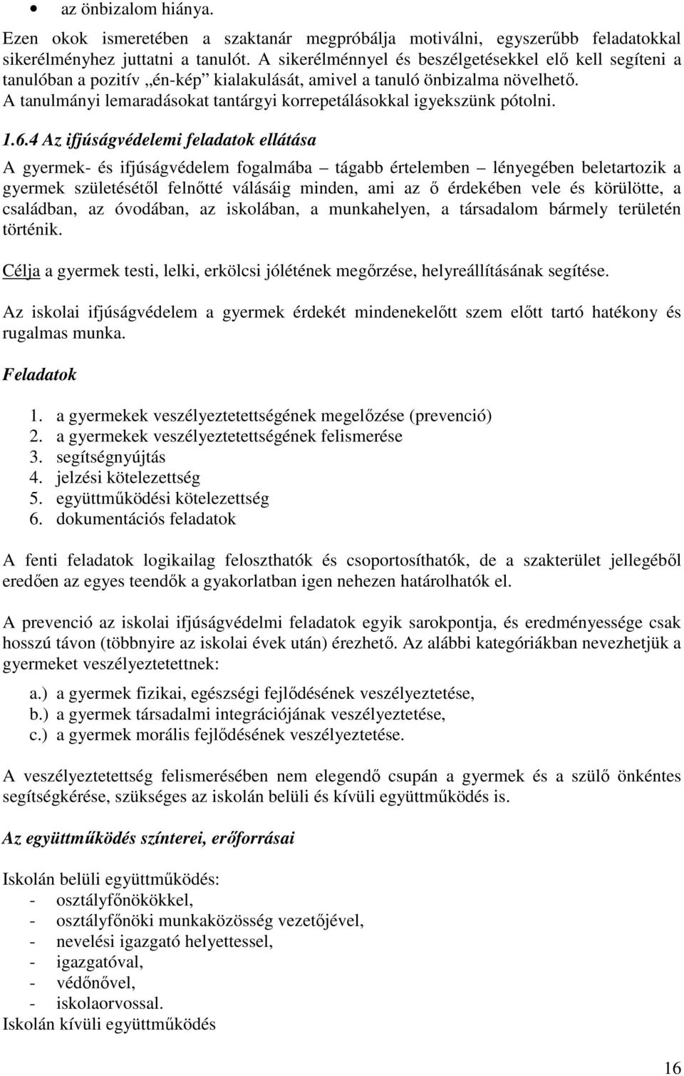 A tanulmányi lemaradásokat tantárgyi korrepetálásokkal igyekszünk pótolni. 1.6.