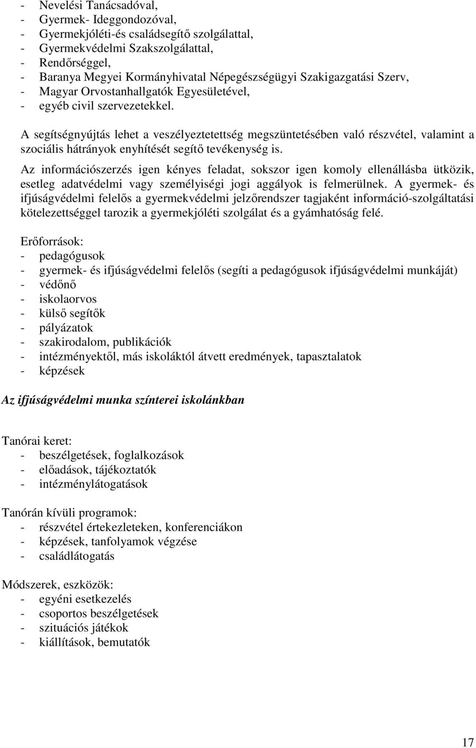 A segítségnyújtás lehet a veszélyeztetettség megszüntetésében való részvétel, valamint a szociális hátrányok enyhítését segítő tevékenység is.