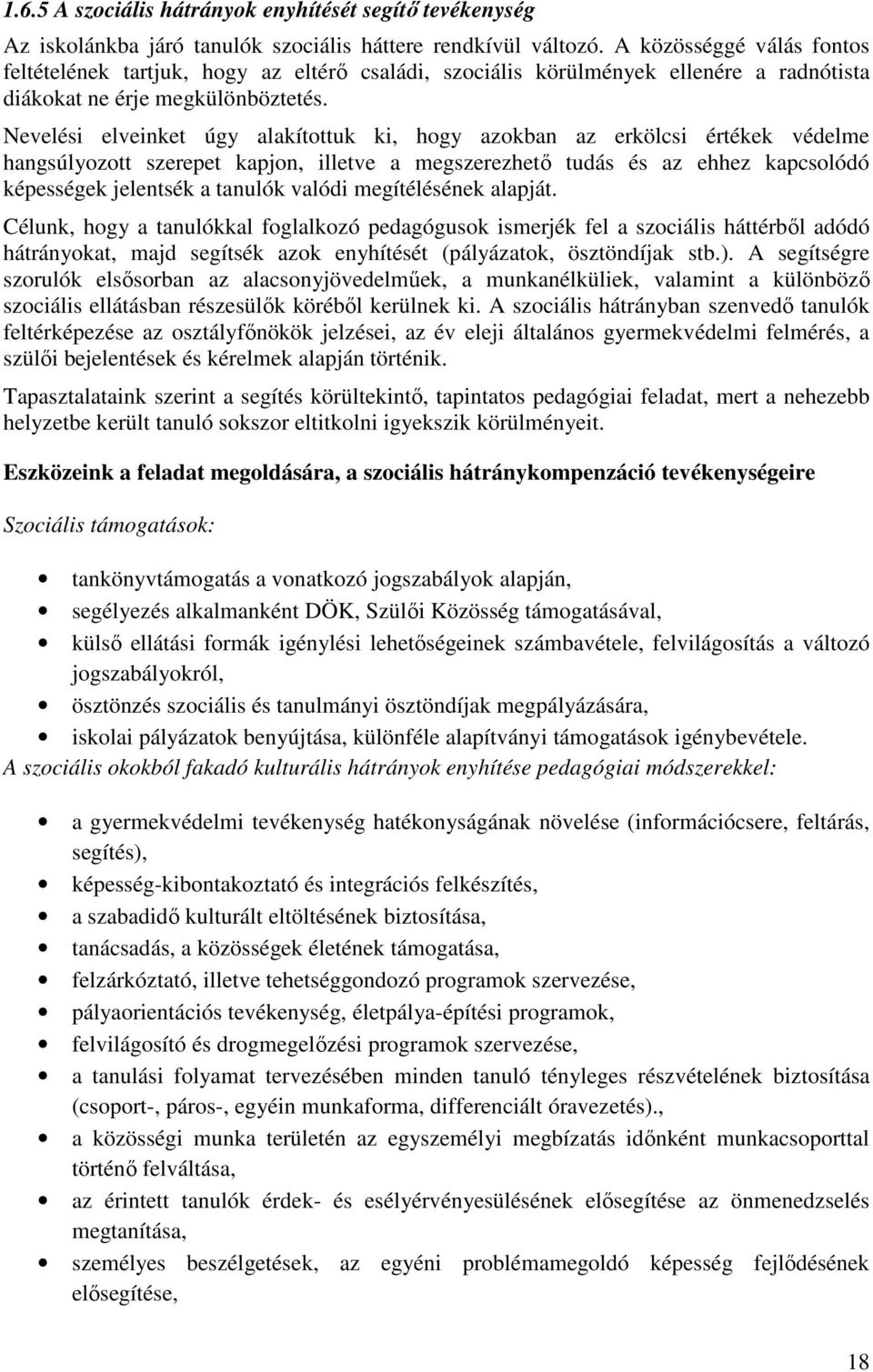 Nevelési elveinket úgy alakítottuk ki, hogy azokban az erkölcsi értékek védelme hangsúlyozott szerepet kapjon, illetve a megszerezhető tudás és az ehhez kapcsolódó képességek jelentsék a tanulók