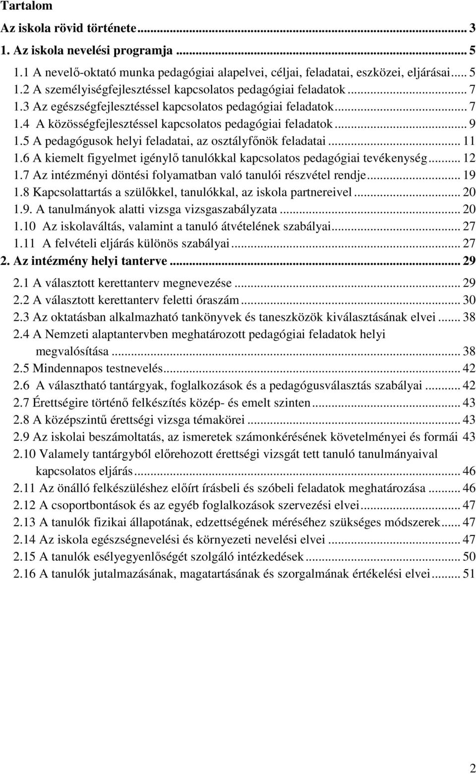 .. 11 1.6 A kiemelt figyelmet igénylő tanulókkal kapcsolatos pedagógiai tevékenység... 12 1.7 Az intézményi döntési folyamatban való tanulói részvétel rendje... 19 1.