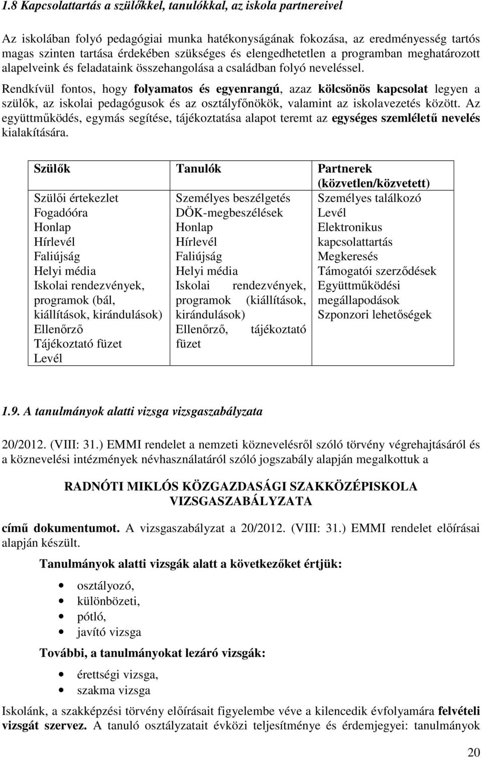 Rendkívül fontos, hogy folyamatos és egyenrangú, azaz kölcsönös kapcsolat legyen a szülők, az iskolai pedagógusok és az osztályfőnökök, valamint az iskolavezetés között.