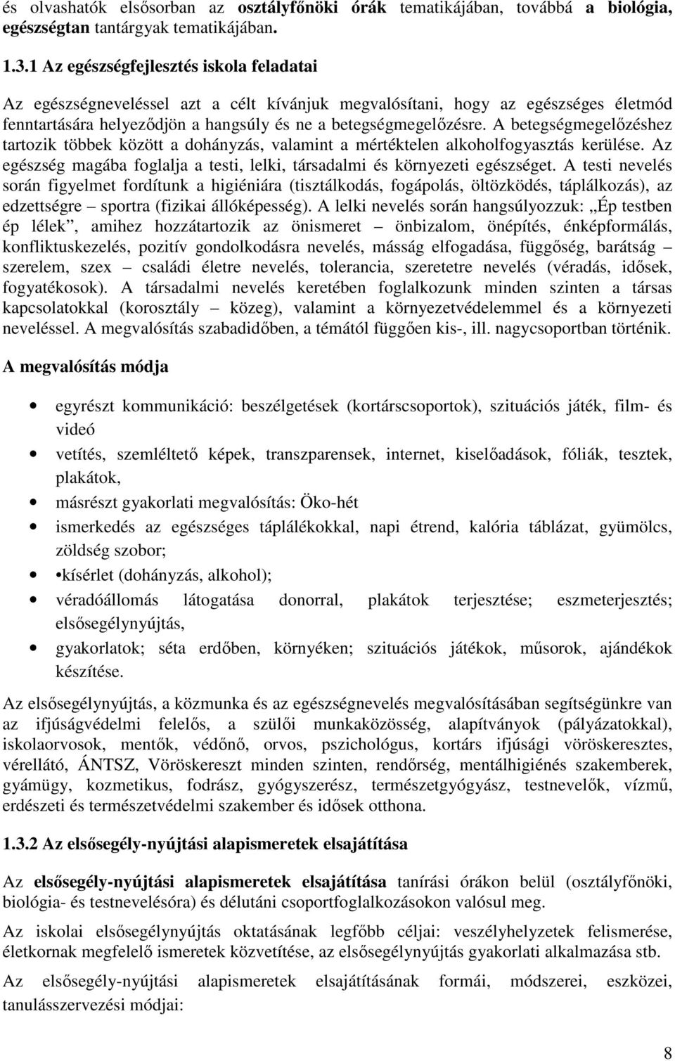 A betegségmegelőzéshez tartozik többek között a dohányzás, valamint a mértéktelen alkoholfogyasztás kerülése. Az egészség magába foglalja a testi, lelki, társadalmi és környezeti egészséget.