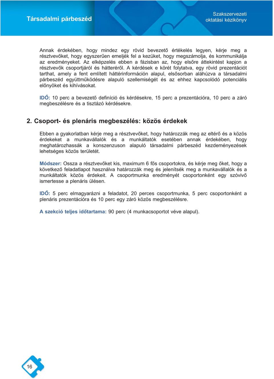 A kérdések e körét folytatva, egy rövid prezentációt tarthat, amely a fent említett háttérinformáción alapul, elsősorban aláhúzva a társadalmi párbeszéd együttműködésre alapuló szellemiségét és az