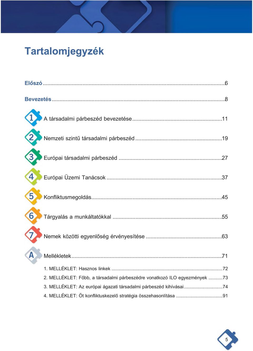 ..55 7 Nemek közötti egyenlőség érvényesítése...63 A Mellékletek...71 1. MELLÉKLET: Hasznos linkek...72 2.