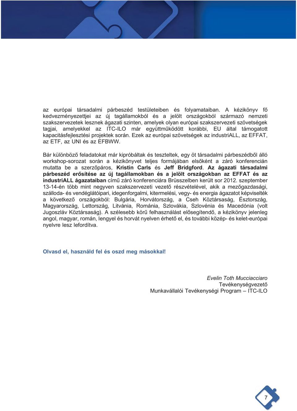 amelyekkel az ITC-ILO már együttműködött korábbi, EU által támogatott kapacitásfejlesztési projektek során. Ezek az európai szövetségek az industriall, az EFFAT, az ETF, az UNI és az EFBWW.