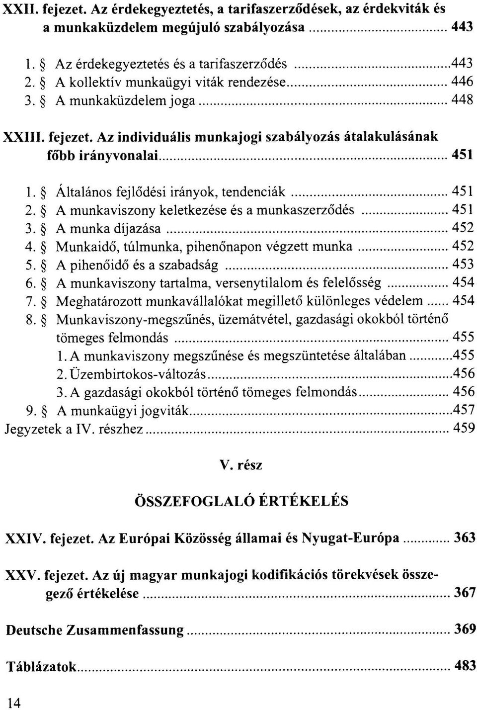 Általános fejlődési irányok, tendenciák 451 2. A munkaviszony keletkezése és a munkaszerződés 451 3. A munka díjazása 452 4. Munkaidő, túlmunka, pihenőnapon végzett munka 452 5.