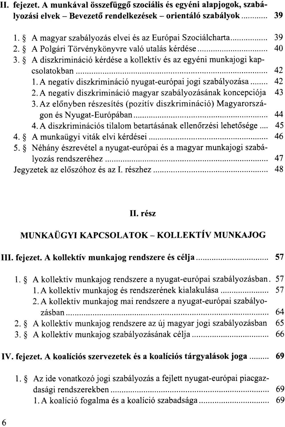 A negatív diszkrimináció magyar szabályozásának koncepciója 43 3. Az előnyben részesítés (pozitív diszkrimináció) Magyarországon és Nyugat-Európában 44 4.