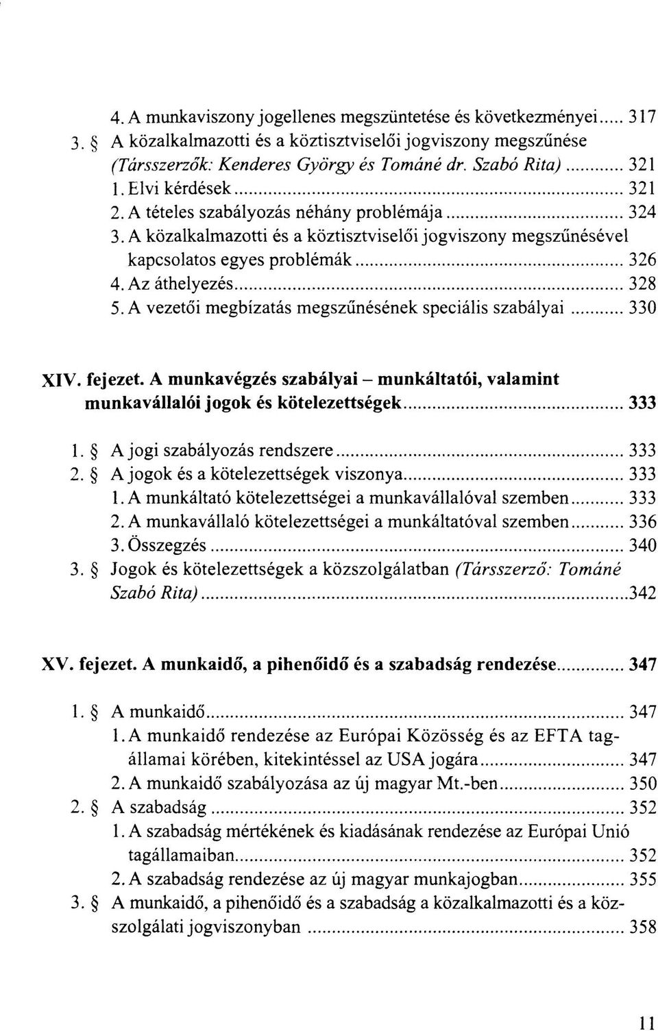 A vezetői megbízatás megszűnésének speciális szabályai 330 XIV. fejezet. A munkavégzés szabályai - munkáltatói, valamint munkavállalói jogok és kötelezettségek 333 1.