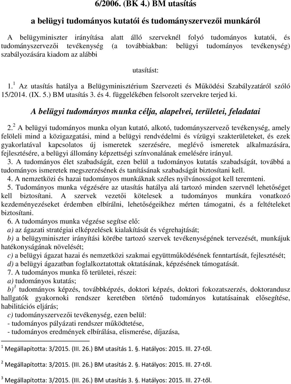 belügyi tudományos tevékenység) szabályozására kiadom az alábbi utasítást: 1. 1 Az utasítás hatálya a Belügyminisztérium Szervezeti és Működési Szabályzatáról szóló 15/2014. (IX. 5.) BM utasítás 3.