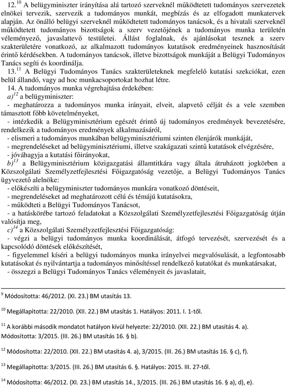 testületei. Állást foglalnak, és ajánlásokat tesznek a szerv szakterületére vonatkozó, az alkalmazott tudományos kutatások eredményeinek hasznosítását érintő kérdésekben.