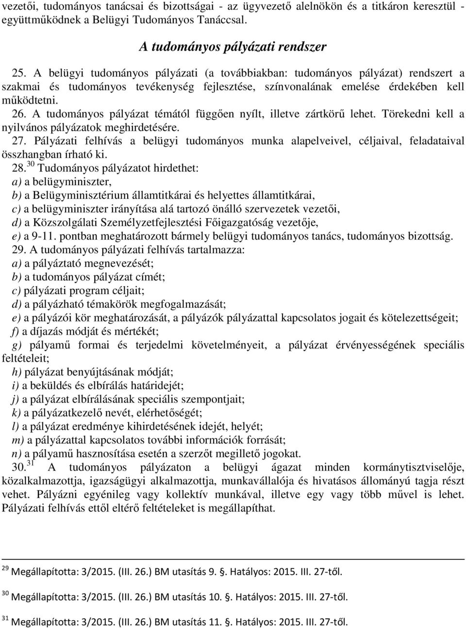 A tudományos pályázat témától függően nyílt, illetve zártkörű lehet. Törekedni kell a nyilvános pályázatok meghirdetésére. 27.