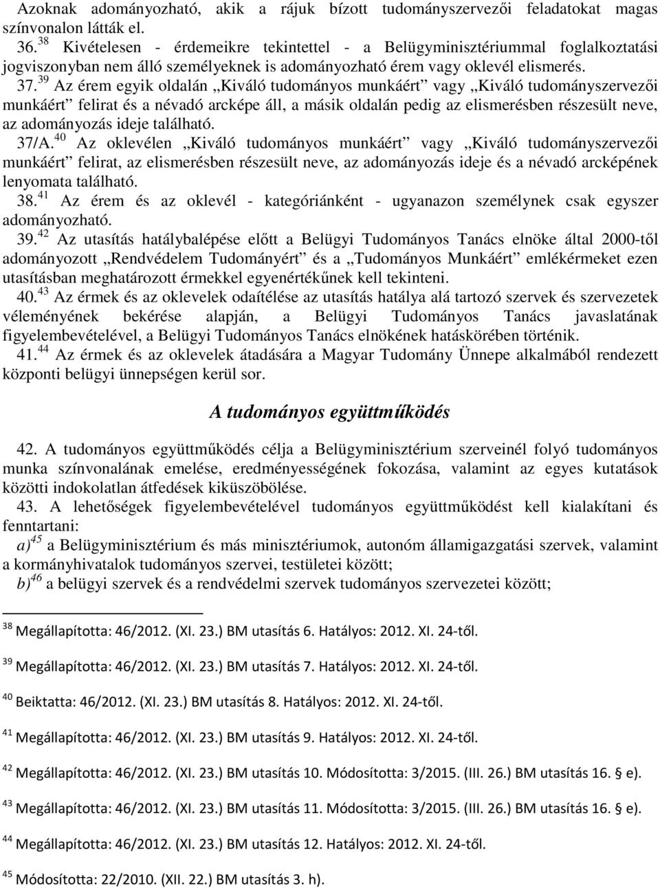 39 Az érem egyik oldalán Kiváló tudományos munkáért vagy Kiváló tudományszervezői munkáért felirat és a névadó arcképe áll, a másik oldalán pedig az elismerésben részesült neve, az adományozás ideje