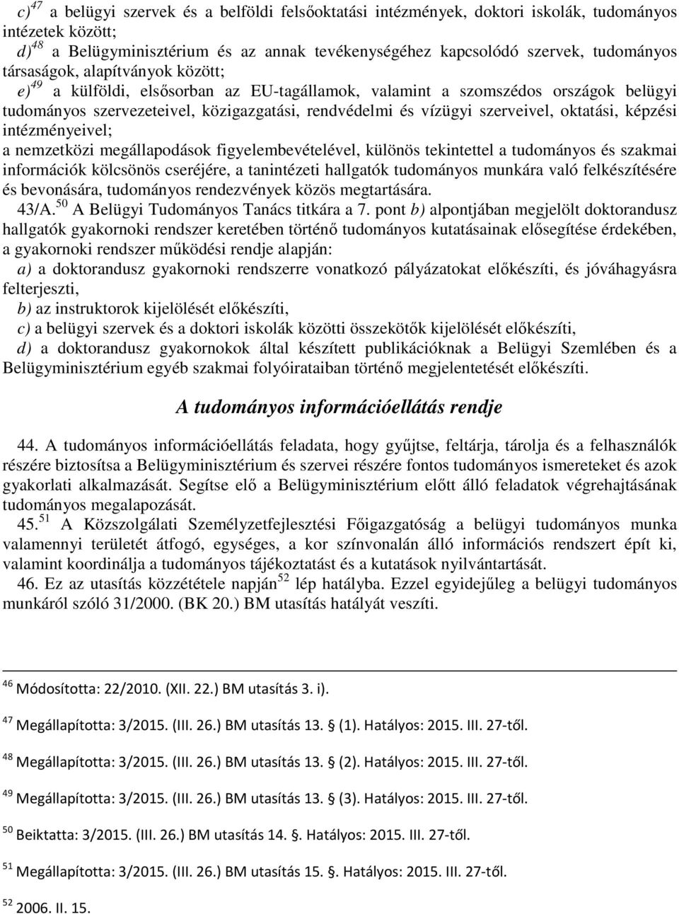 oktatási, képzési intézményeivel; a nemzetközi megállapodások figyelembevételével, különös tekintettel a tudományos és szakmai információk kölcsönös cseréjére, a tanintézeti hallgatók tudományos