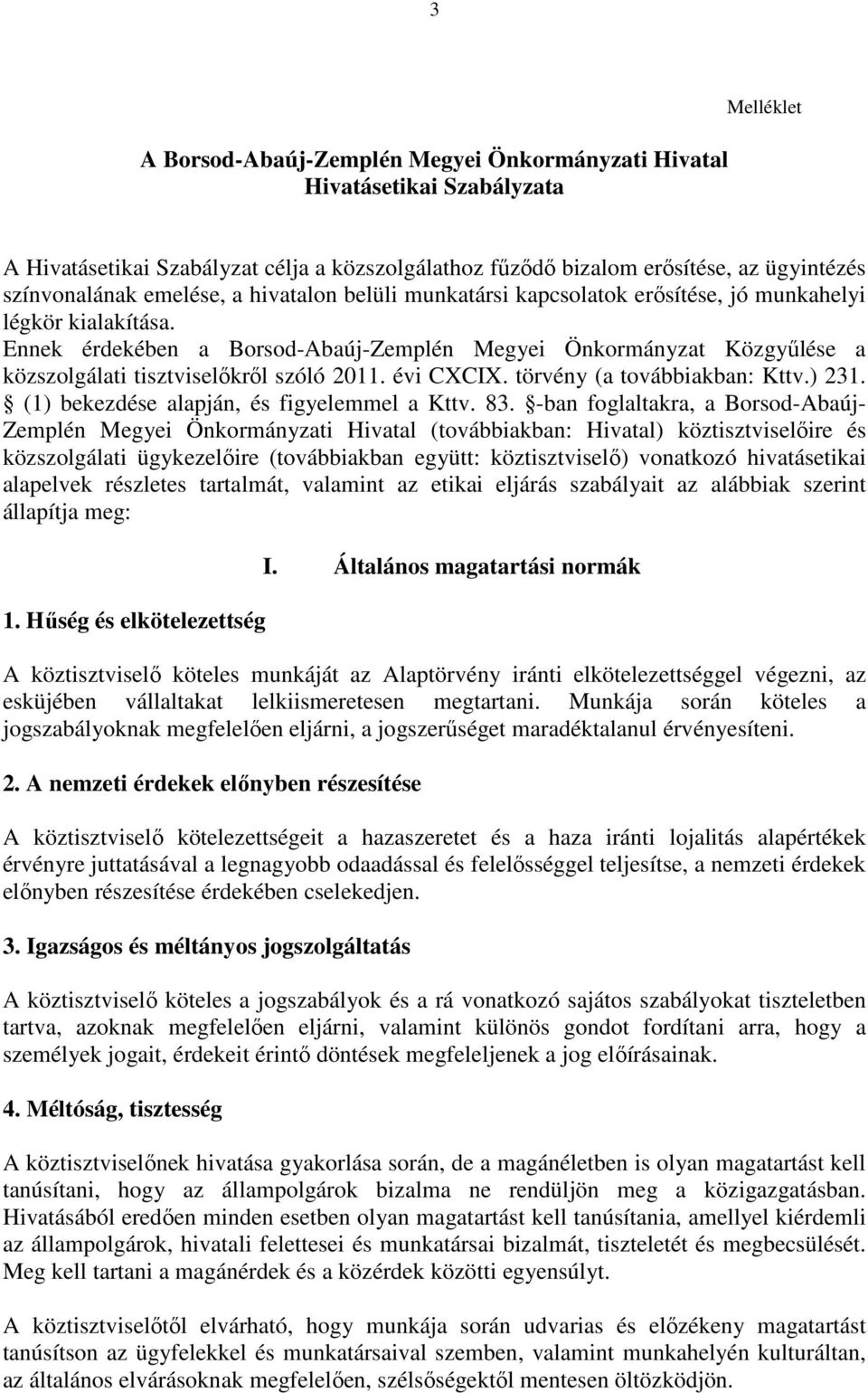 Ennek érdekében a Borsod-Abaúj-Zemplén Megyei Önkormányzat Közgyűlése a közszolgálati tisztviselőkről szóló 2011. évi CXCIX. törvény (a továbbiakban: Kttv.) 231.