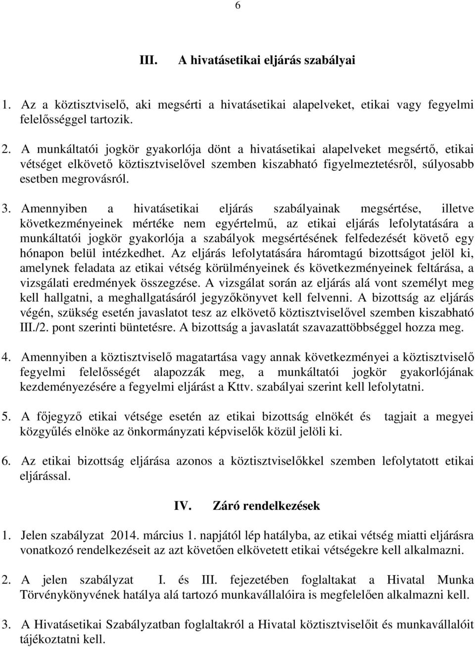 Amennyiben a hivatásetikai eljárás szabályainak megsértése, illetve következményeinek mértéke nem egyértelmű, az etikai eljárás lefolytatására a munkáltatói jogkör gyakorlója a szabályok