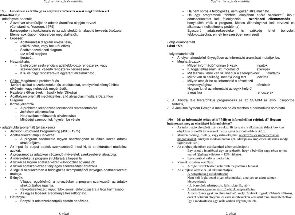 Elemei sok újabb módszerben megtalálhatók. Lépései: Adatáramlási diagram elkészítése, (elılrıl-hátra, vagy hátulról-elıre) Szoftver szerkezeti diagram (az elızı alapján) Iteráció.