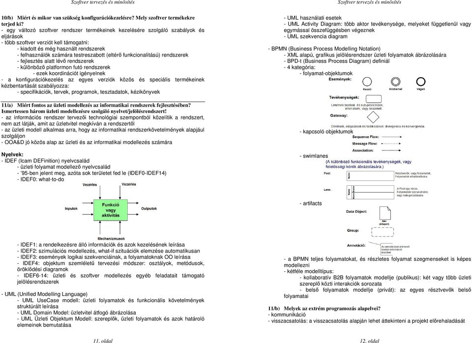 testreszabott (eltérı funkcionalitású) rendszerek - fejlesztés alatt lévı rendszerek - különbözı platformon futó rendszerek - ezek koordinációt igényelnek - a konfigurációkezelés az egyes verziók