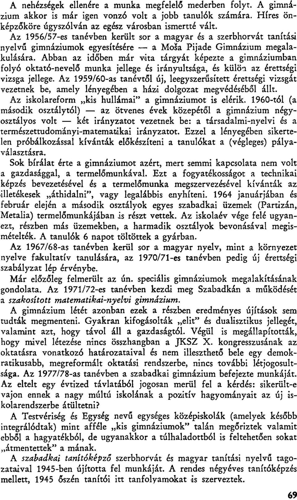 Abban az időben már vita tárgyát képezte a gimnáziumban folyó oktató-nevelő munka jellege és irányultsága, és külön az érettségi vizsga jellege.