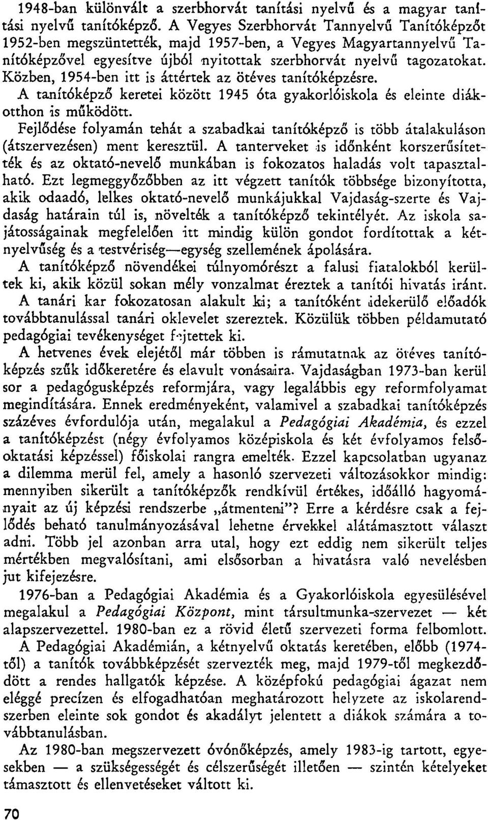 Közben, 1954-ben itt is áttértek az ötéves tanítóképzésre. A tanítóképző keretei között 1945 óta gyakorlóiskola és eleinte diákotthon is működött.