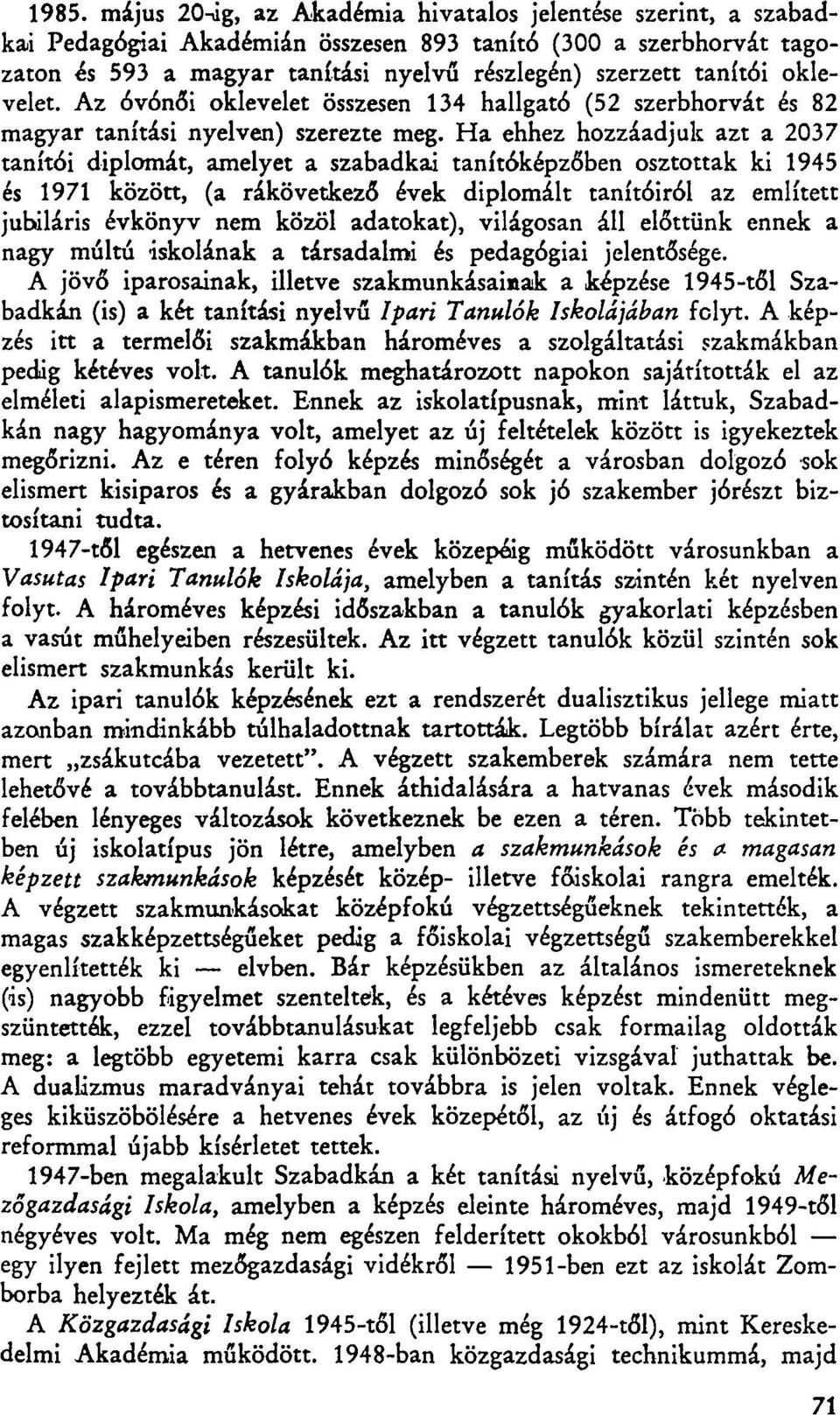 Ha ehhez hozzáadjuk azt a 2037 tanítói diplomát, amelyet a szabadkai tanítóképzőben osztottak ki 1945 és 1971 között, (a rákövetkező évek diplomáit tanítóiról az említett jubiláris évkönyv nem közöl