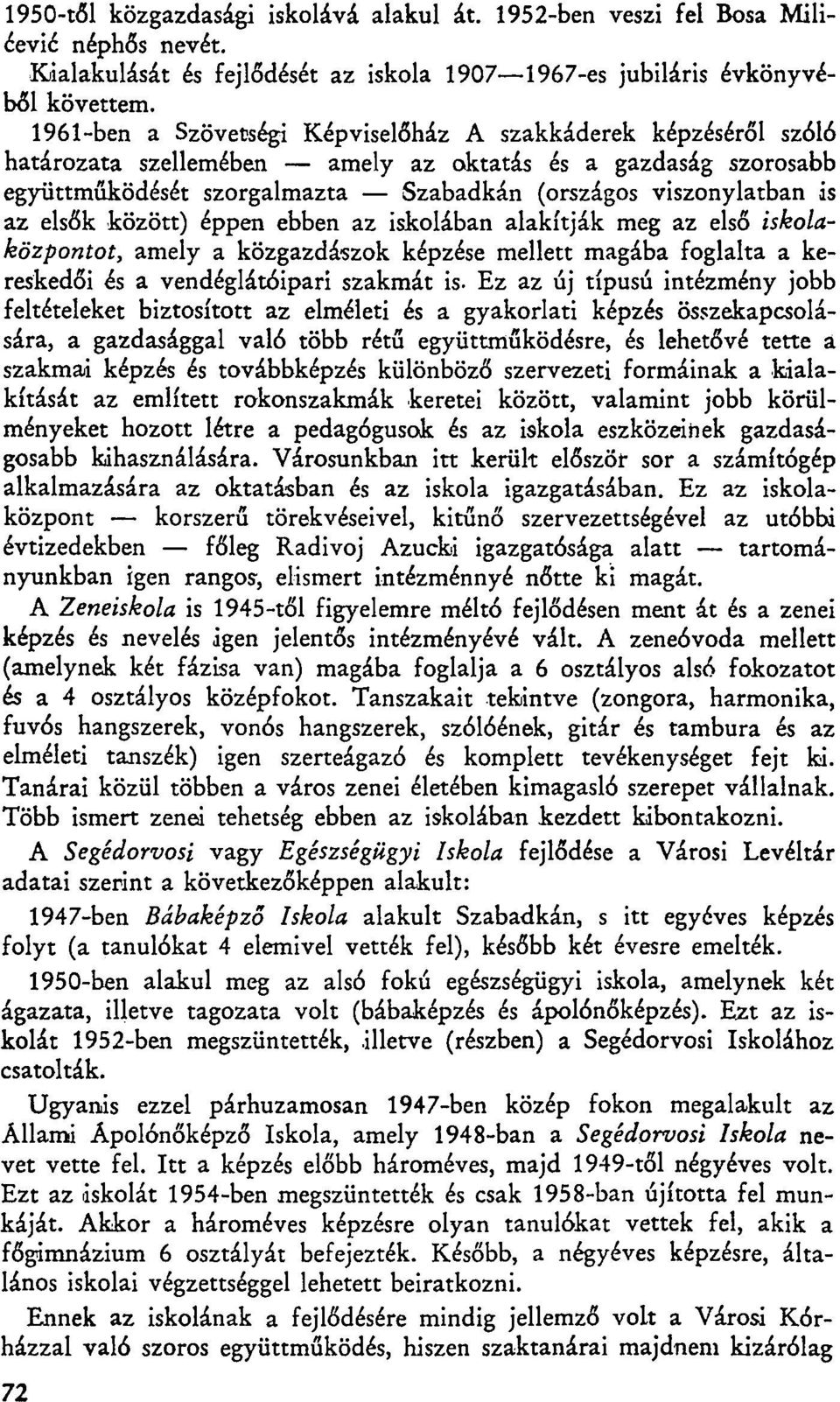 elsők között) éppen ebben az iskolában alakítják meg az első iskolaközpontot, amely a közgazdászok képzése mellett magába foglalta a kereskedői és a vendéglátóipari szakmát is.