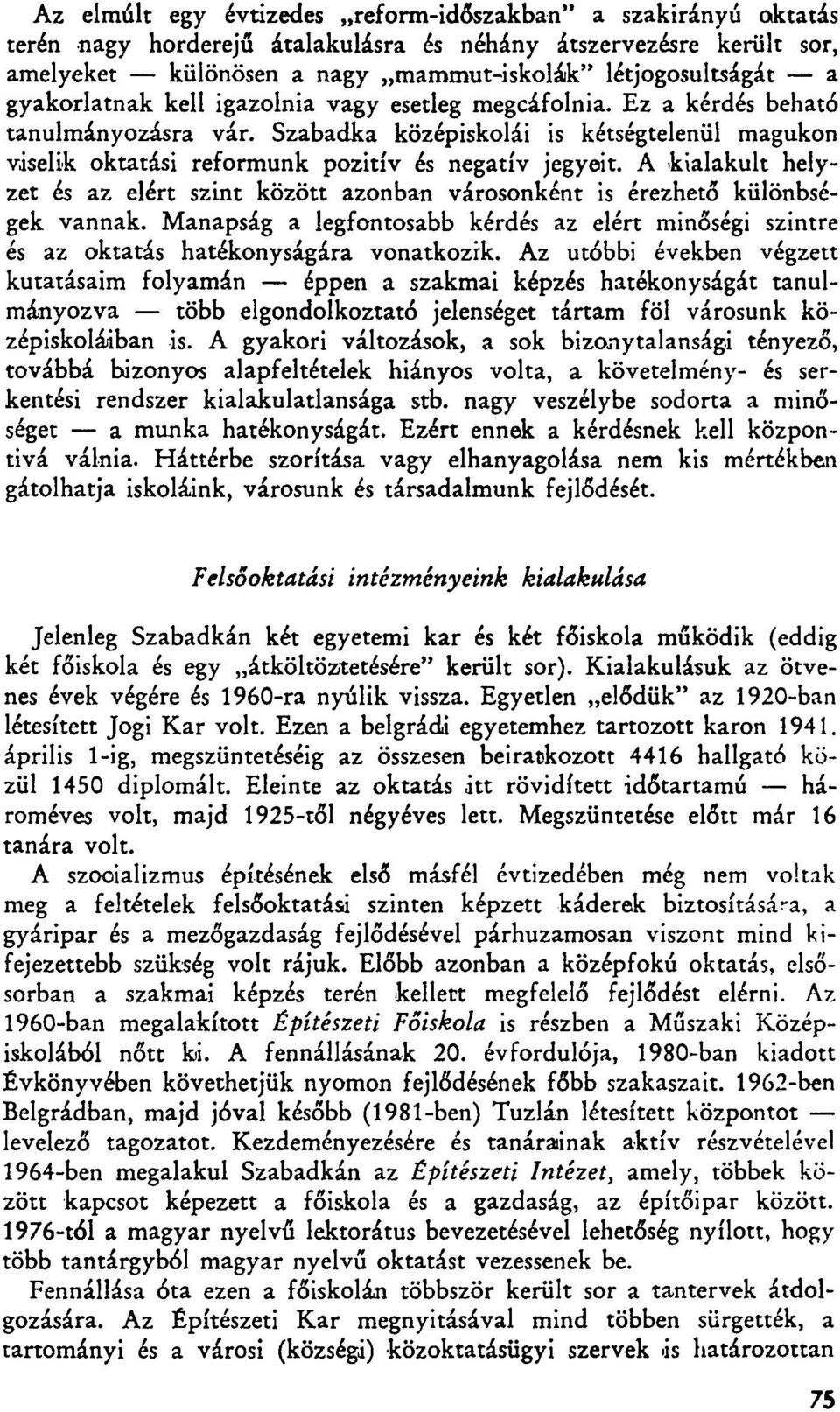 A kialakult helyzet és az elért szint között azonban városonként is érezhető különbségek vannak. Manapság a legfontosabb kérdés az elért minőségi szintre és az oktatás hatékonyságára vonatkozik.