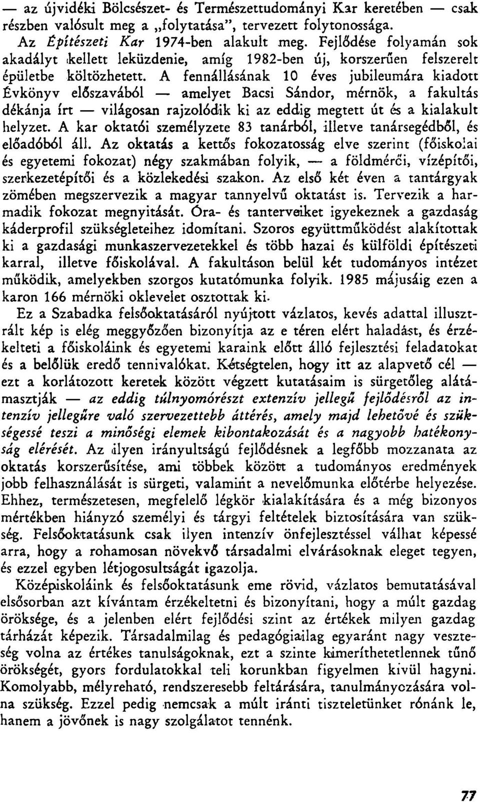 A fennállásának 10 éves jubileumára kiadott Évkönyv előszavából amelyet Bácsi Sándor, mérnök, a fakultás dékánja írt világosan rajzolódik ki az eddig megtett út és a kialakult helyzet.