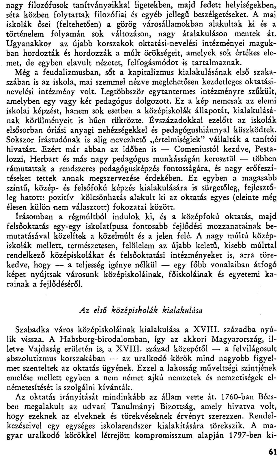 Ugyanakkor az újabb korszakok oktatási-nevelési intézményei magukban hordozták és hordozzák a múlt örökségeit, amelyek sok értékes elemet, de egyben elavult nézetet, felfogásmódot is tartalmaznak.