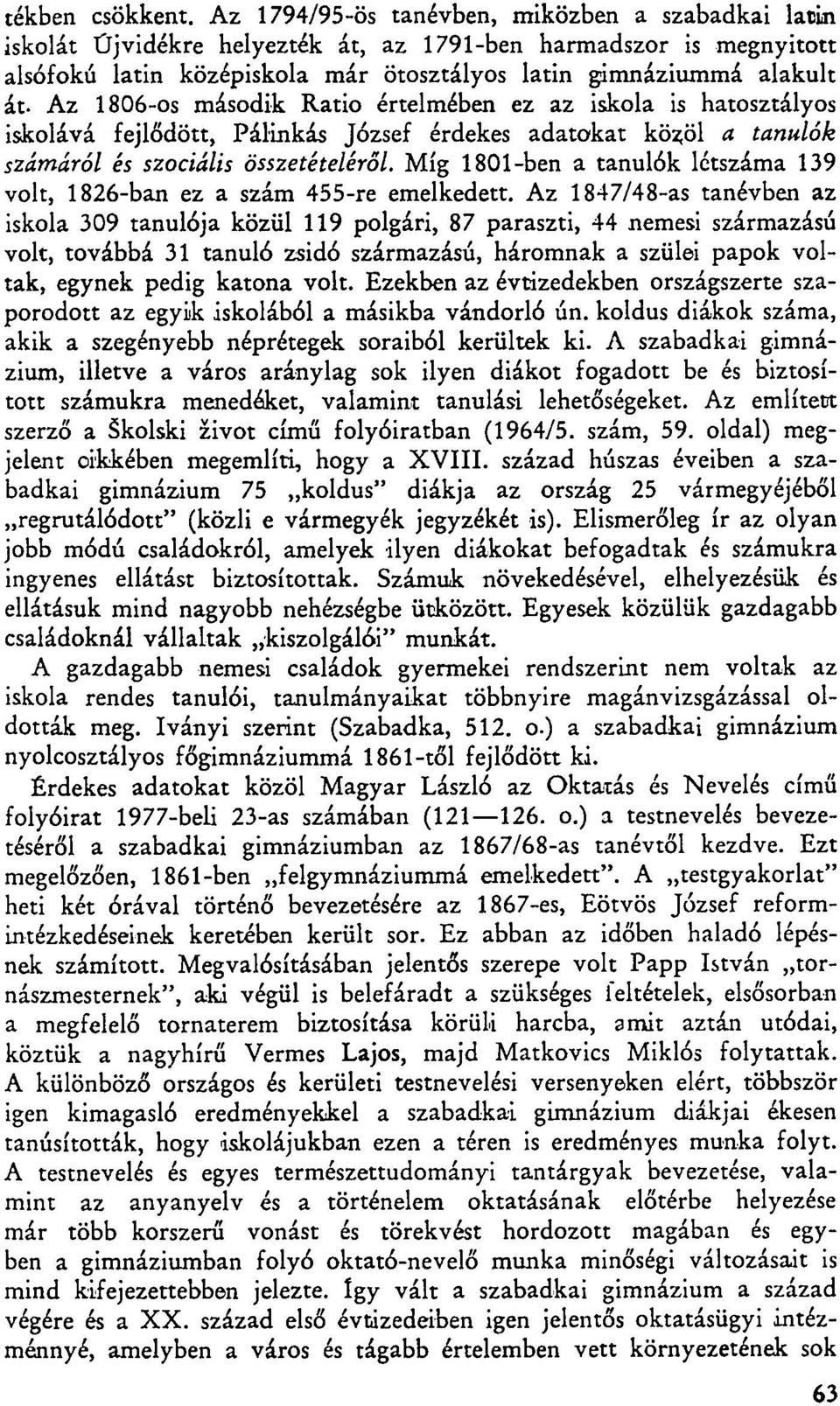 1806-os második Ratio értelmében ez az iskola is hatosztályos iskolává fejlődött, Pálinkás József érdekes adatokat közöl a tanulók számáról és szociális összetételéről.