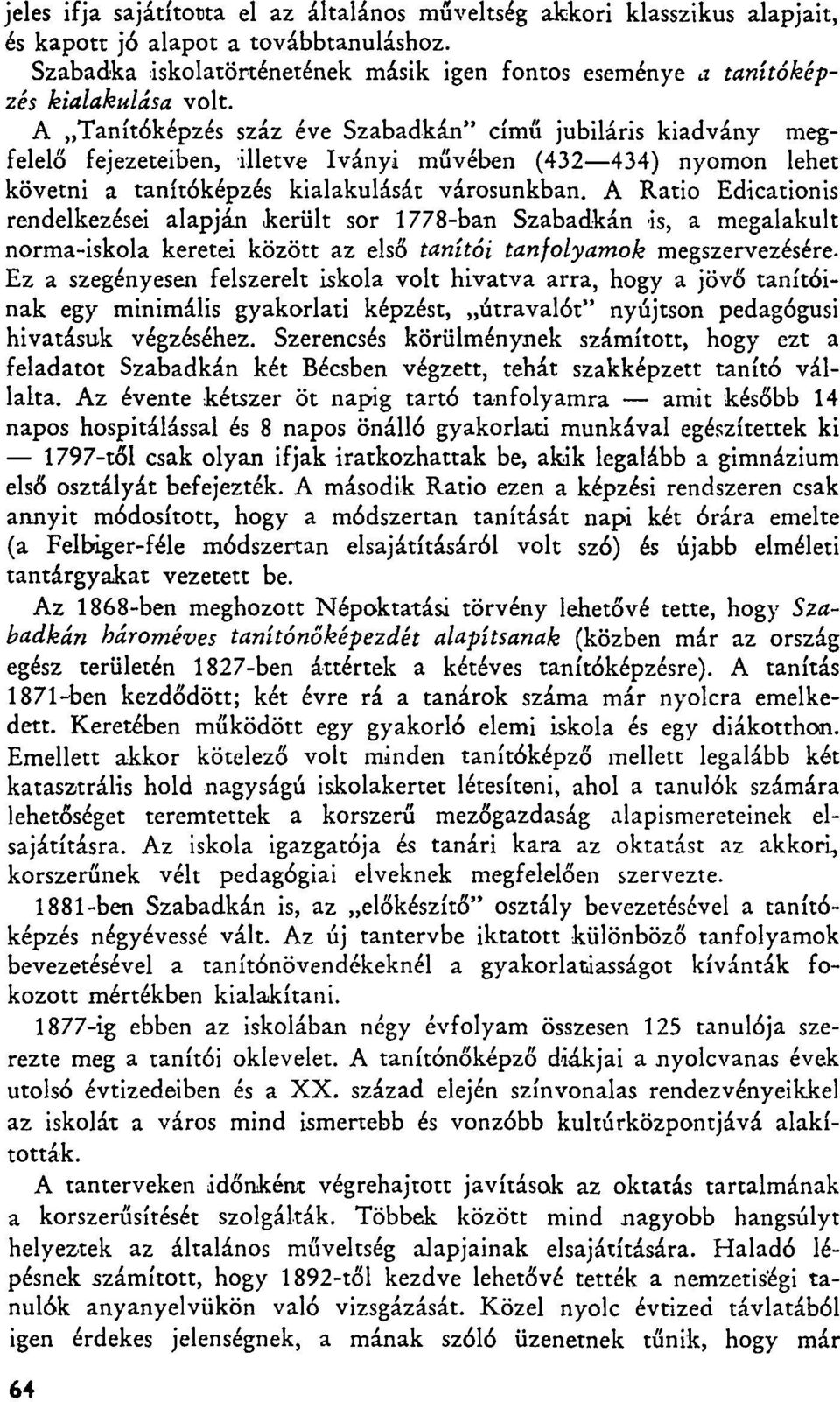 A Tanítóképzés száz éve Szabadkán" című jubiláris kiadvány megfelelő fejezeteiben, illetve Iványi művében (432 434) nyomon lehet követni a tanítóképzés kialakulását városunkban.