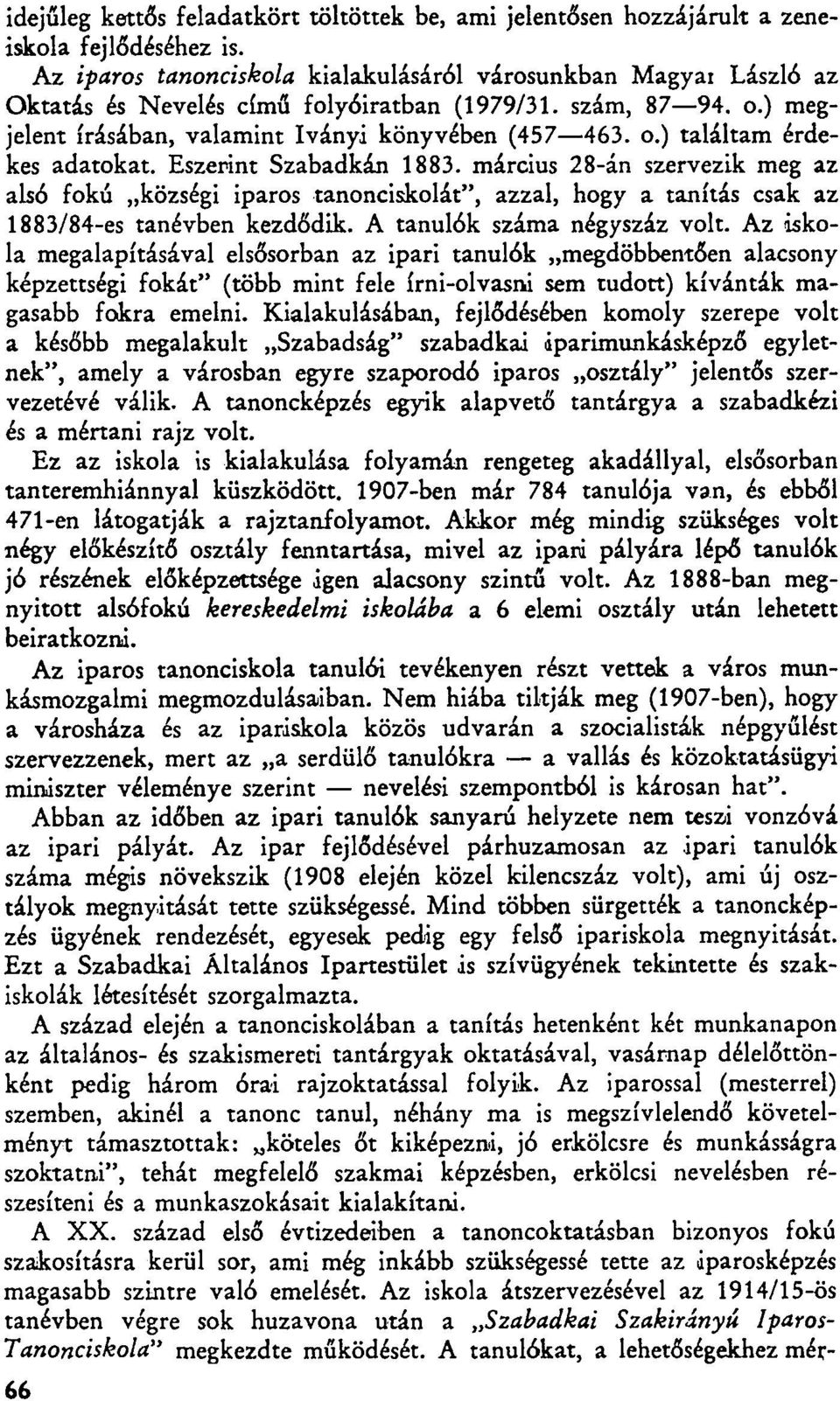 Eszerint Szabadkán 1883. március 28-án szervezik meg az alsó fokú községi iparos tanonciskolát", azzal, hogy a tanítás csak az 1883/84-es tanévben kezdődik. A tanulók száma négyszáz volt.