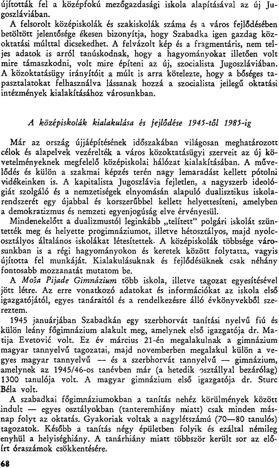 A felvázolt kép és a fragmentáris, nem teljes adatok is arról tanúskodnak, hogy a hagyományokat illetően volt mire támaszkodni, volt mire építeni az új, szocialista Jugoszláviában.