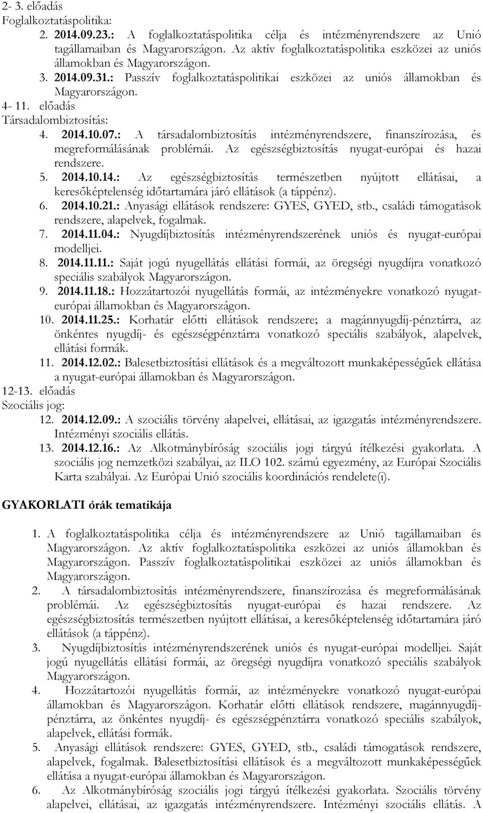 : A társadalombiztosítás intézményrendszere, finanszírozása, és megreformálásának problémái. Az egészségbiztosítás nyugat-európai és hazai rendszere. 5. 2014.