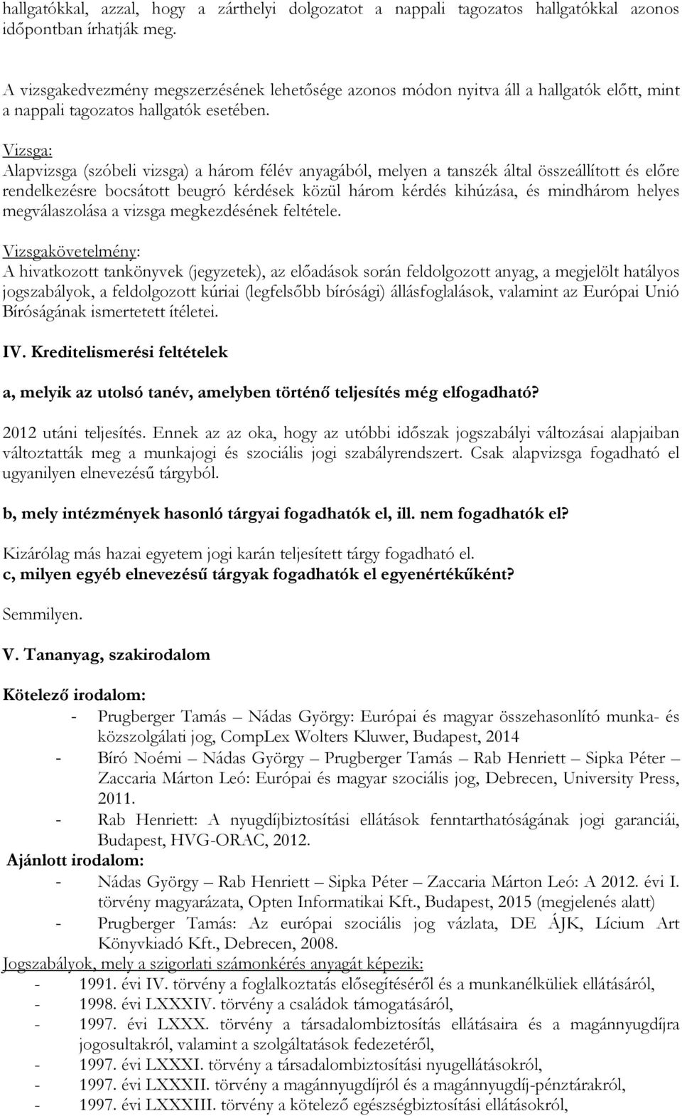 Vizsga: Alapvizsga (szóbeli vizsga) a három félév anyagából, melyen a tanszék által összeállított és előre rendelkezésre bocsátott beugró kérdések közül három kérdés kihúzása, és mindhárom helyes