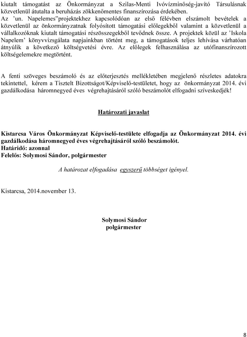 részösszegekből tevődnek össze. A projektek közül az Iskola Napelem könyvvizsgálata napjainkban történt meg, a támogatások teljes lehívása várhatóan átnyúlik a következő költségvetési évre.