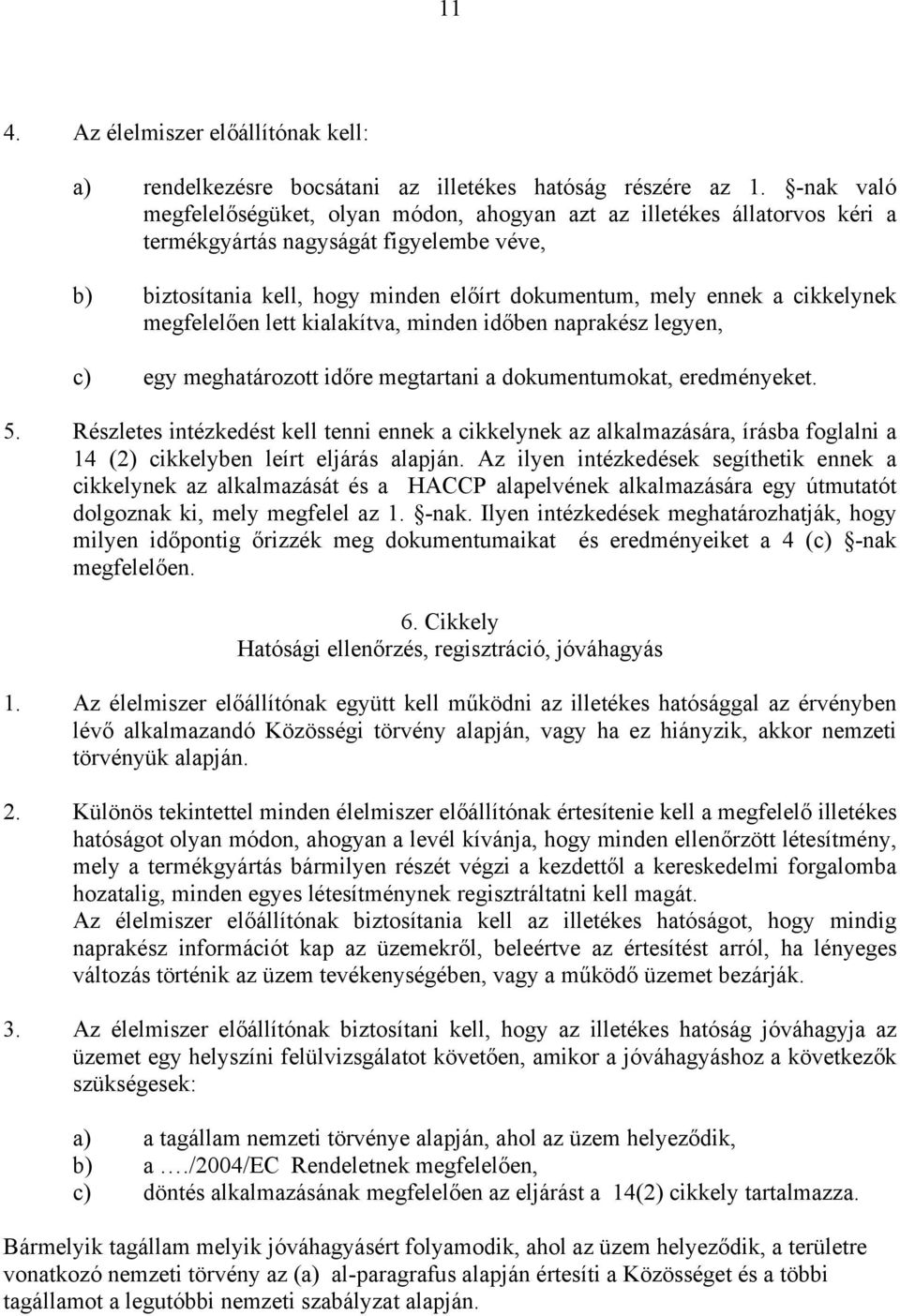 cikkelynek megfelelően lett kialakítva, minden időben naprakész legyen, c) egy meghatározott időre megtartani a dokumentumokat, eredményeket. 5.