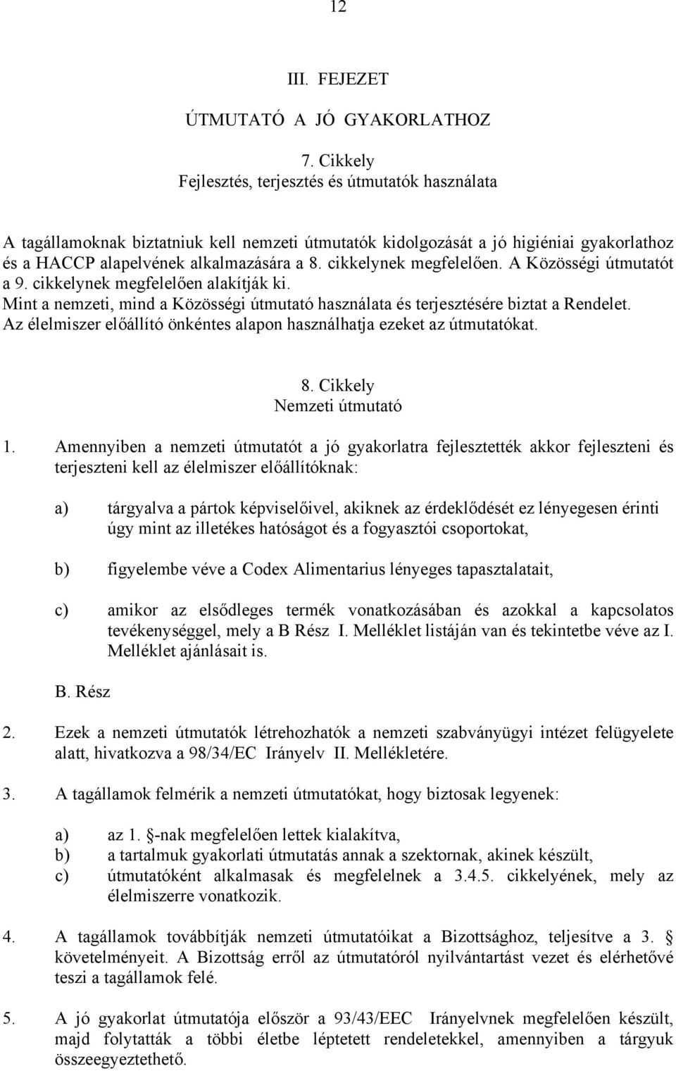 cikkelynek megfelelően. A Közösségi útmutatót a 9. cikkelynek megfelelően alakítják ki. Mint a nemzeti, mind a Közösségi útmutató használata és terjesztésére biztat a Rendelet.