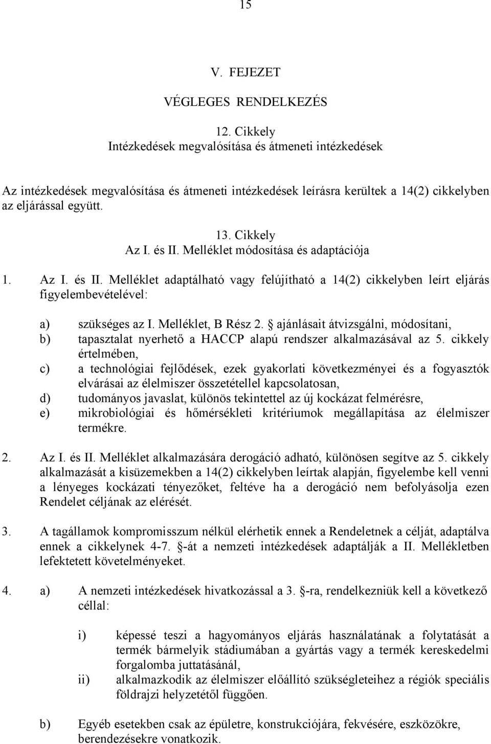 Melléklet módosítása és adaptációja 1. Az I. és II. Melléklet adaptálható vagy felújítható a 14(2) cikkelyben leírt eljárás figyelembevételével: a) szükséges az I. Melléklet, B Rész 2.