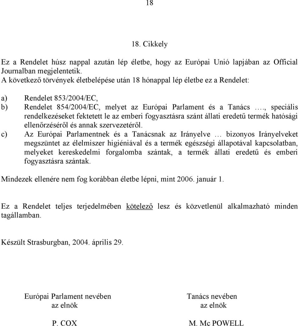 , speciális rendelkezéseket fektetett le az emberi fogyasztásra szánt állati eredetű termék hatósági ellenőrzéséről és annak szervezetéről.