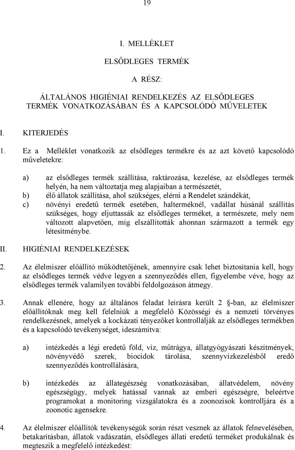 meg alapjaiban a természetét, b) élő állatok szállítása, ahol szükséges, elérni a Rendelet szándékát, c) növényi eredetű termék esetében, halterméknél, vadállat húsánál szállítás szükséges, hogy