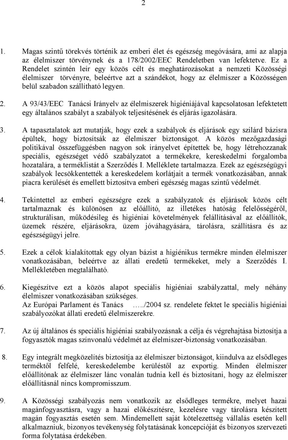 A 93/43/EEC Tanácsi Irányelv az élelmiszerek higiéniájával kapcsolatosan lefektetett egy általános szabályt a szabályok teljesítésének és eljárás igazolására. 3.