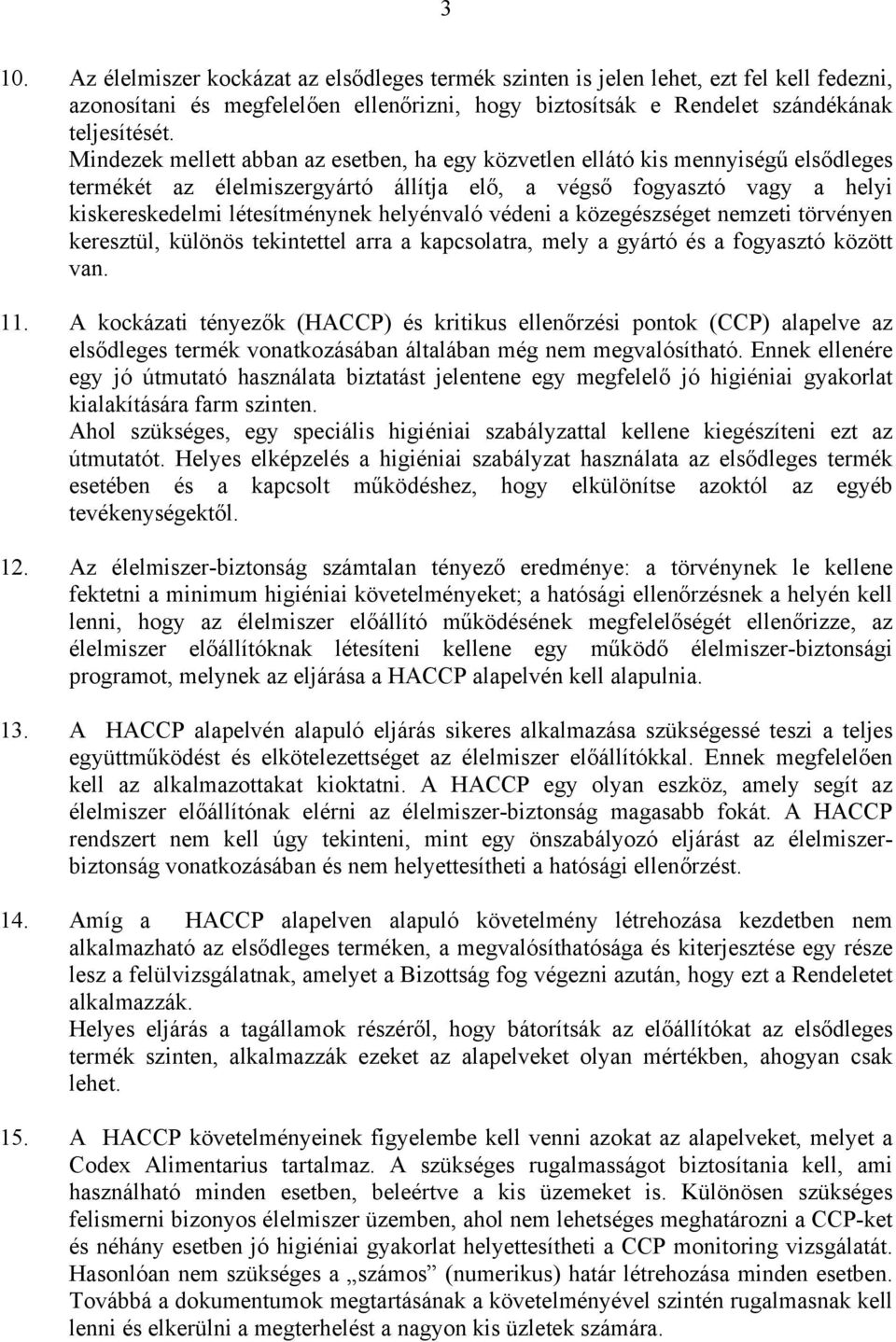 védeni a közegészséget nemzeti törvényen keresztül, különös tekintettel arra a kapcsolatra, mely a gyártó és a fogyasztó között van. 11.