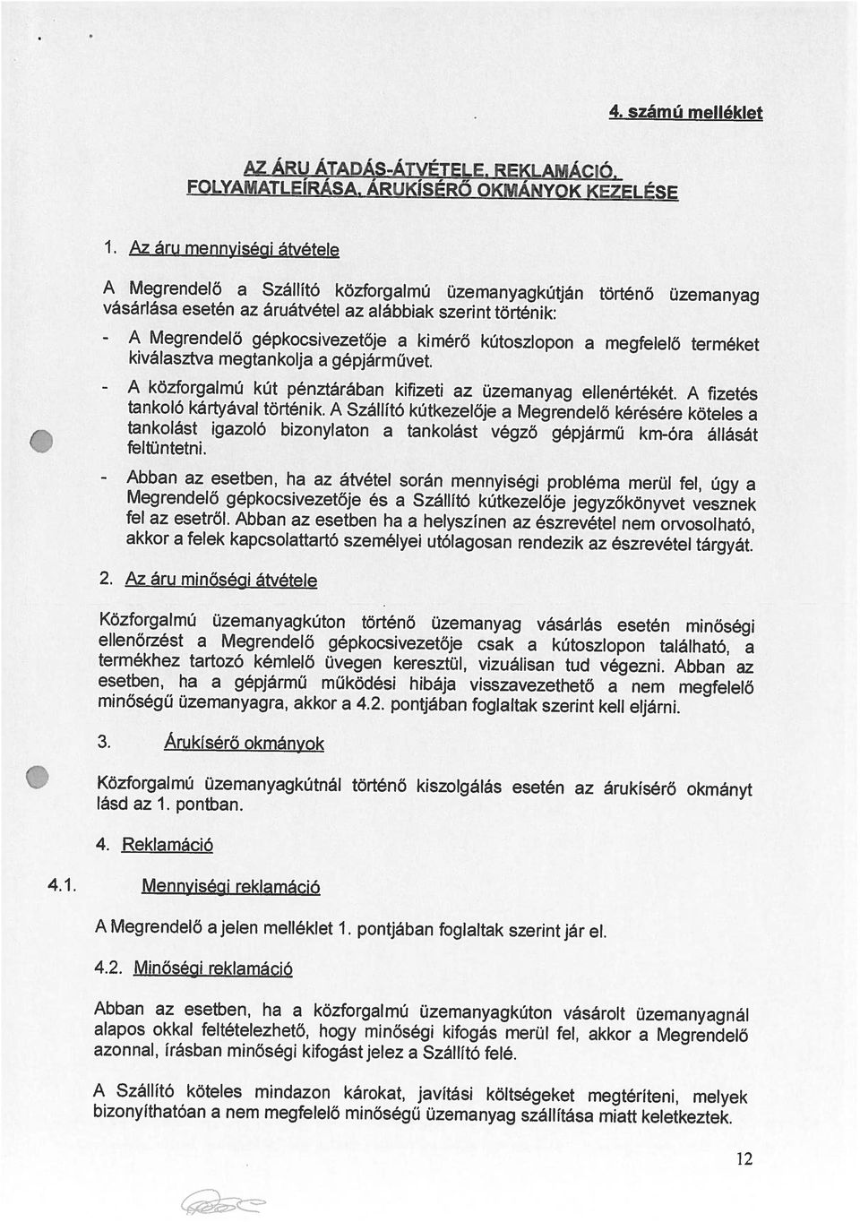 A Szállító köteles mindazon károkat, javítási költségeket megtéríteni, melyek azonnal, írásban minőségi kifogást jelez a Szállító felé. alapos okkal feltételezhető, hogy minőségi kifogás merül fel.