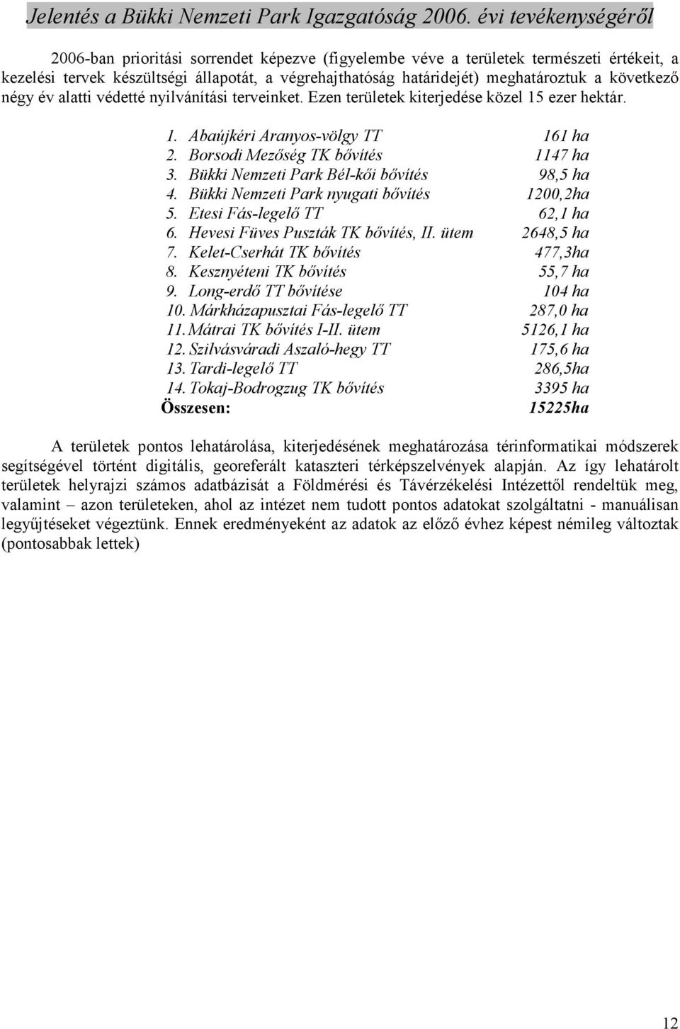 Bükki Nemzeti Park Bél-kıi bıvítés 98,5 ha 4. Bükki Nemzeti Park nyugati bıvítés 1200,2ha 5. Etesi Fás-legelı TT 62,1 ha 6. Hevesi Füves Puszták TK bıvítés, II. ütem 2648,5 ha 7.