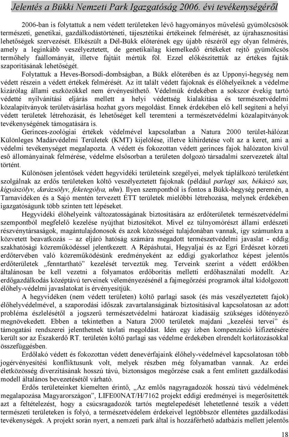 Elkészült a Dél-Bükk elıterének egy újabb részérıl egy olyan felmérés, amely a leginkább veszélyeztetett, de genetikailag kiemelkedı értékeket rejtı gyümölcsös termıhely faállományát, illetve fajtáit