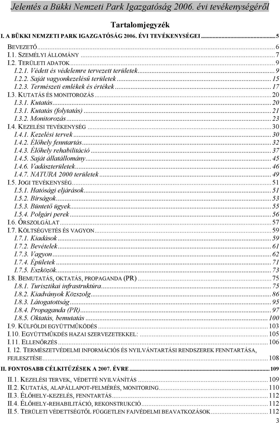 ..30 I.4.2. Élıhely fenntartás...32 I.4.3. Élıhely rehabilitáció...37 I.4.5. Saját állatállomány...45 I.4.6. Vadászterületek...46 I.4.7. NATURA 2000 területek...49 I.5. JOGI TEVÉKENYSÉG...51 